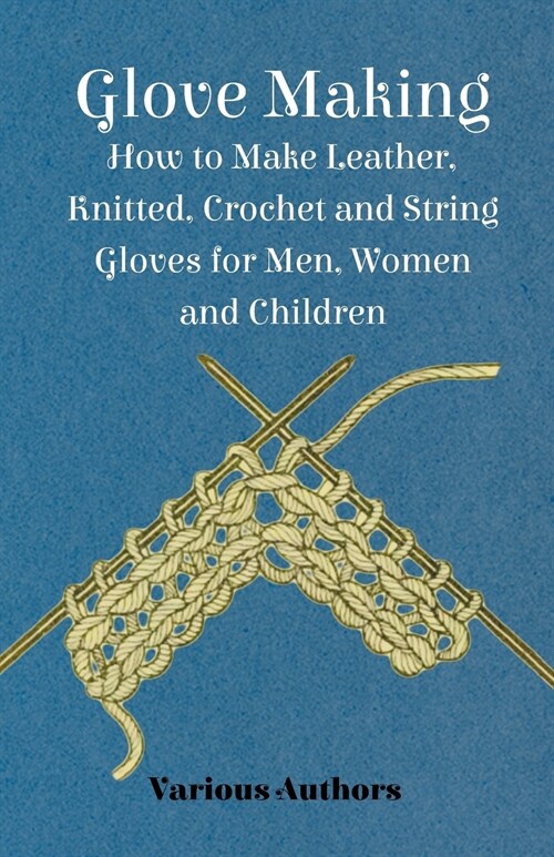 Glove Making - How to Make Leather, Knitted, Crochet and String Gloves for Men, Women and Children (Paperback)