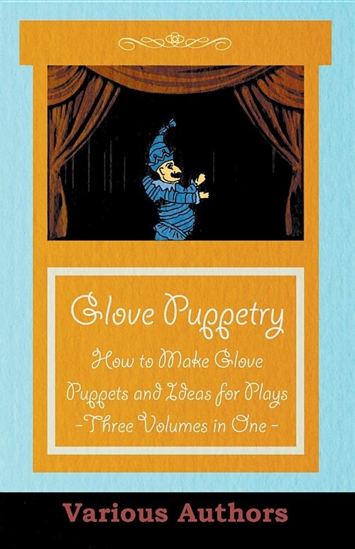 Glove Puppetry - How to Make Glove Puppets and Ideas for Plays - Three Volumes in One (Paperback)