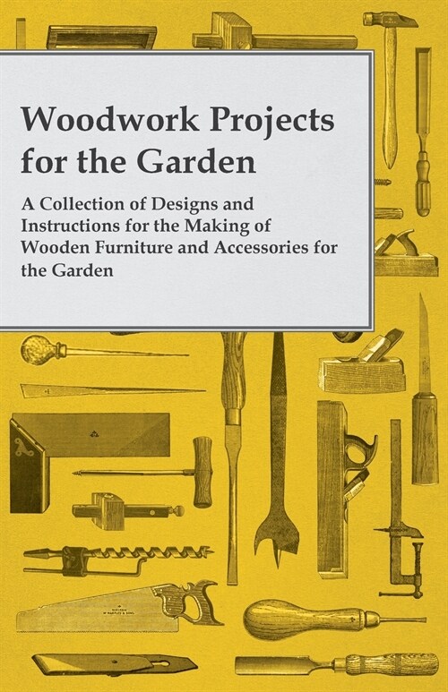 Woodwork Projects for the Garden; A Collection of Designs and Instructions for the Making of Wooden Furniture and Accessories for the Garden (Paperback)