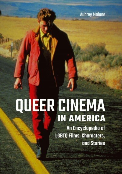 Queer Cinema in America: An Encyclopedia of Lgbtq Films, Characters, and Stories (Hardcover)