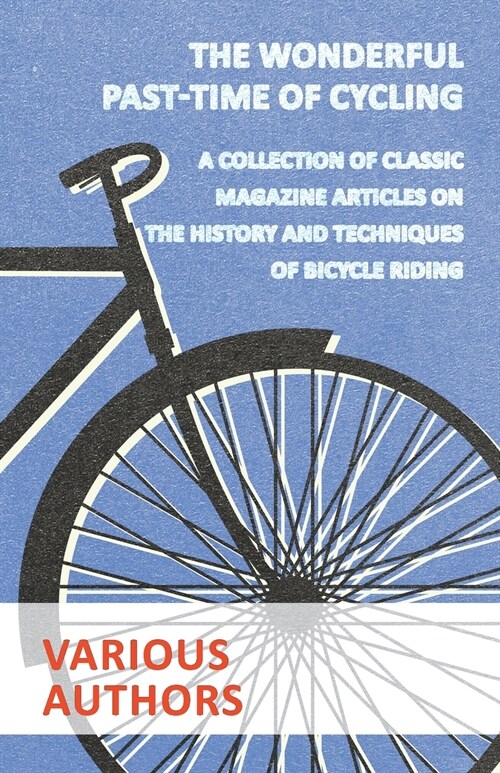 The Wonderful Past-Time of Cycling - A Collection of Classic Magazine Articles on the History and Techniques of Bicycle Riding (Paperback)