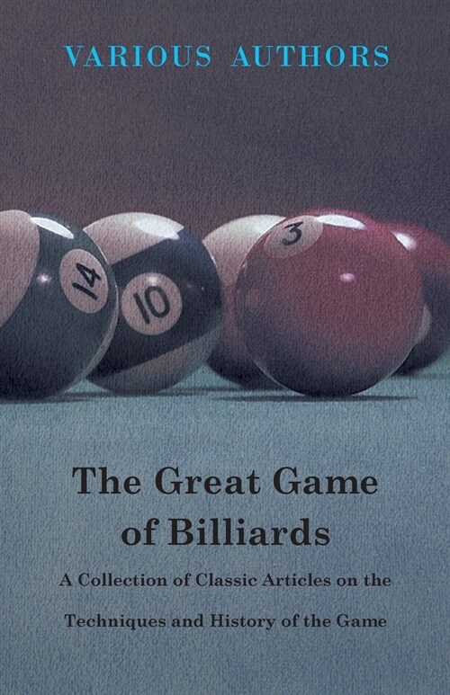 The Great Game of Billiards - A Collection of Classic Articles on the Techniques and History of the Game (Paperback)