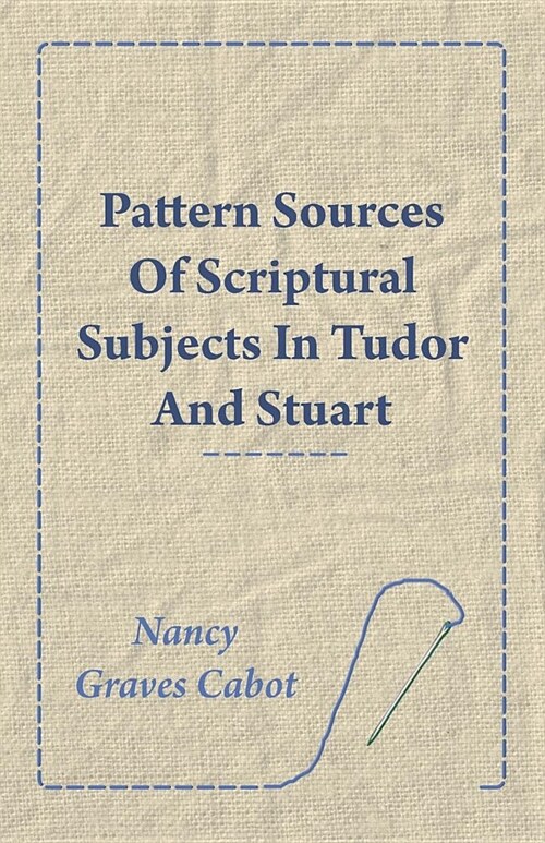 Pattern Sources Of Scriptural Subjects In Tudor And Stuart Embroideries (Paperback)