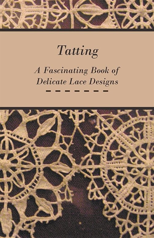 Tatting - A Fascinating Book of Delicate Lace Designs (Paperback)