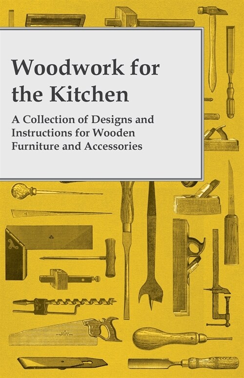 Woodwork for the Kitchen - A Collection of Designs and Instructions for Wooden Furniture and Accessories (Paperback)