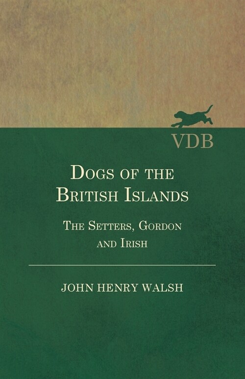 Dogs Of The British Islands. The Setters.Gordon And Irish. (Paperback)