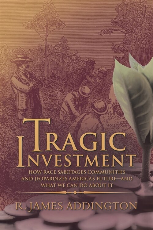 Tragic Investment: How Race Sabotages Communities and Jeopardizes Americas Future-And What We Can Do About It (Paperback)