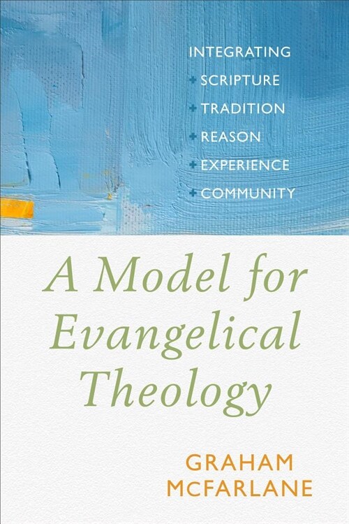 A Model for Evangelical Theology: Integrating Scripture, Tradition, Reason, Experience, and Community (Paperback)