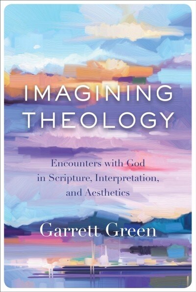 Imagining Theology: Encounters with God in Scripture, Interpretation, and Aesthetics (Hardcover)