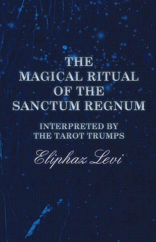 The Magical Ritual of the Sanctum Regnum - Interpreted by the Tarot Trumps (Paperback)