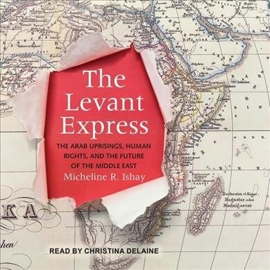 The Levant Express: The Arab Uprisings, Human Rights, and the Future of the Middle East (MP3 CD)