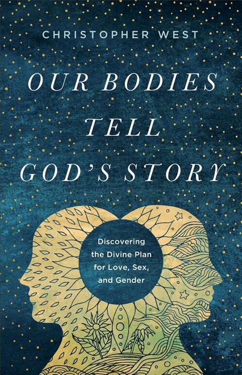 Our Bodies Tell Gods Story: Discovering the Divine Plan for Love, Sex, and Gender (Paperback)