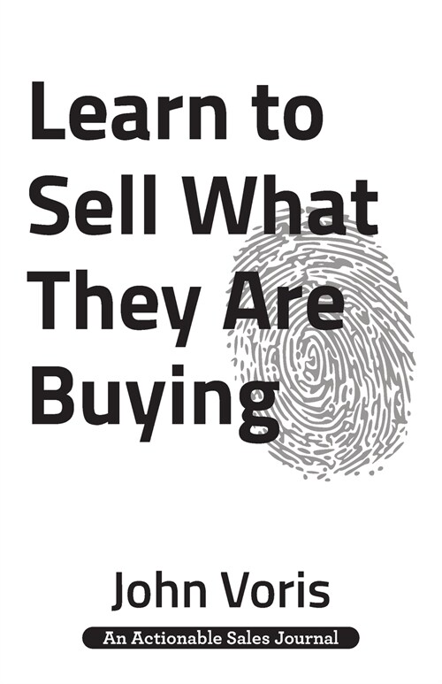 Learn to Sell What They Are Buying: Discover the Authentic Motivations of Your Prospects (Paperback)