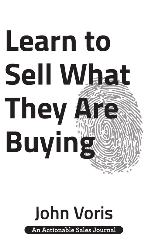 Learn to Sell What They Are Buying: Discover the Authentic Motivations of Your Prospects (Hardcover)