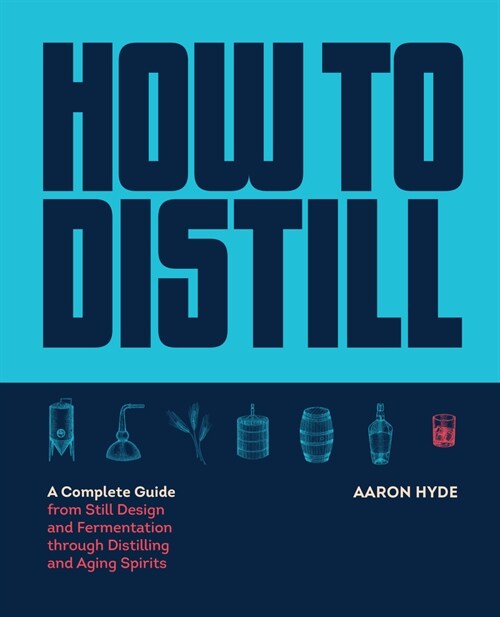 How to Distill: A Complete Guide from Still Design and Fermentation Through Distilling and Aging Spirits (Paperback)