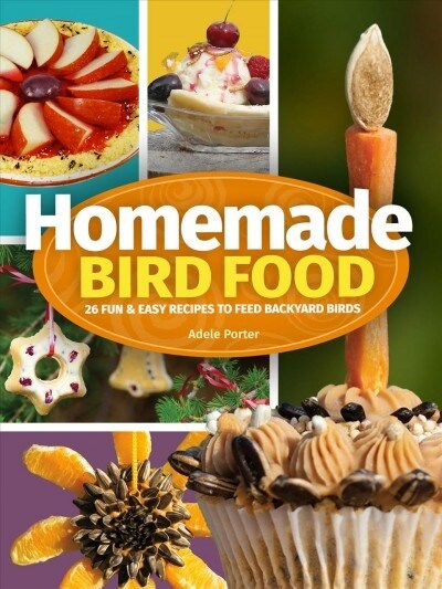 Homemade Bird Food: 26 Fun & Easy Recipes to Feed Backyard Birds (Paperback, 2, Revised)
