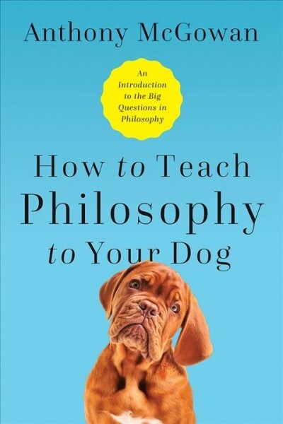 How to Teach Philosophy to Your Dog: Exploring the Big Questions in Life (Hardcover)