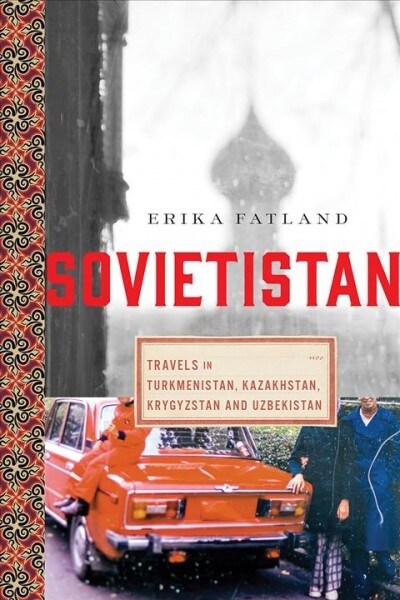Sovietistan: Travels in Turkmenistan, Kazakhstan, Tajikistan, Kyrgyzstan, and Uzbekistan (Hardcover)
