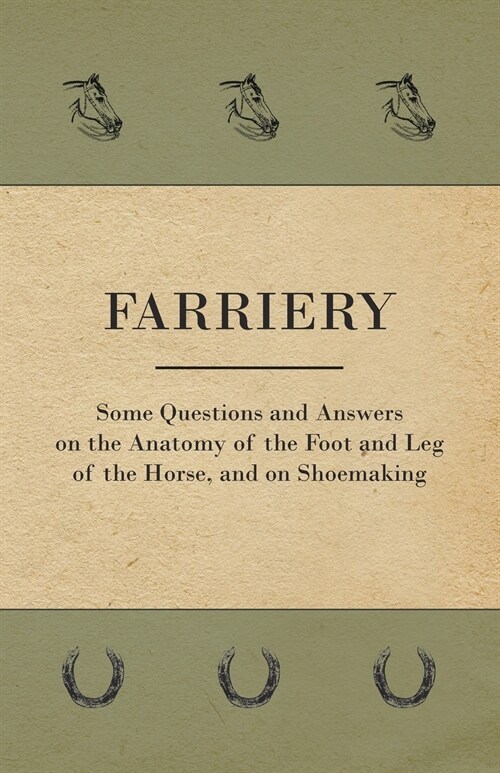 Farriery - Some Questions and Answers on the Anatomy of the Foot and Leg of the Horse, and on Shoemaking (Paperback)