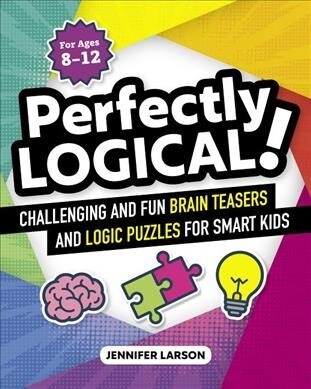 Perfectly Logical!: Challenging Fun Brain Teasers and Logic Puzzles for Smart Kids (Paperback)