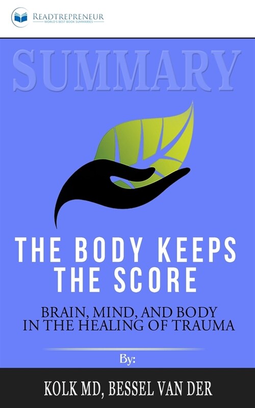 Summary of The Body Keeps the Score: Brain, Mind, and Body in the Healing of Trauma by Bessel van der Kolk MD (Paperback)