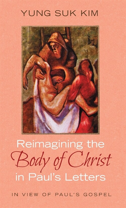 Reimagining the Body of Christ in Pauls Letters (Hardcover)
