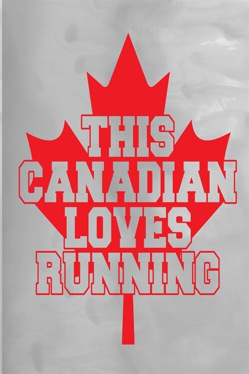 This Canadian Loves Running: 100 Pages 6 X 9 Journal Notebook (Paperback)