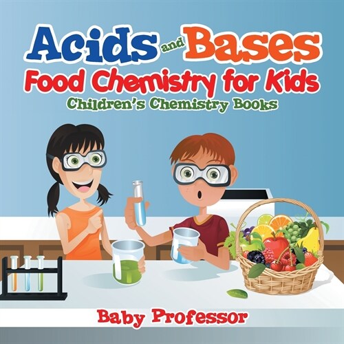 Acids and Bases - Food Chemistry for Kids Childrens Chemistry Books (Paperback)