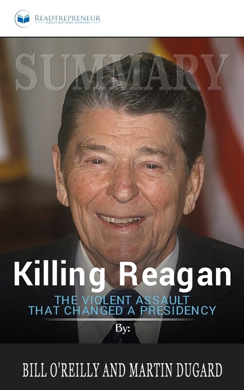 Summary of Killing Reagan: The Violent Assault That Changed a Presidency by Bill OReilly (Paperback)