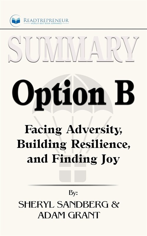 Summary of Option B: Facing Adversity, Building Resilience, and Finding Joy by Sheryl Sandberg and Adam Grant (Paperback)