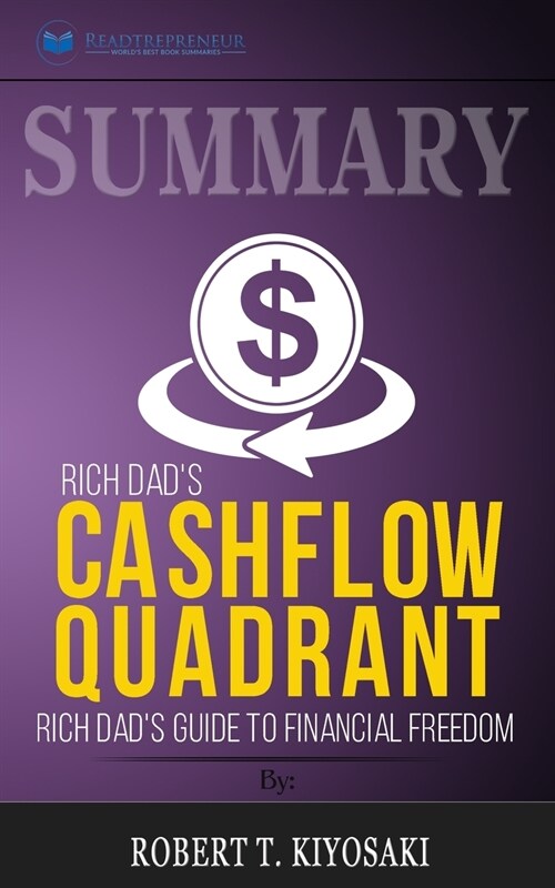 Summary of Rich Dads Cashflow Quadrant: Guide to Financial Freedom by Robert T. Kiyosaki (Paperback)