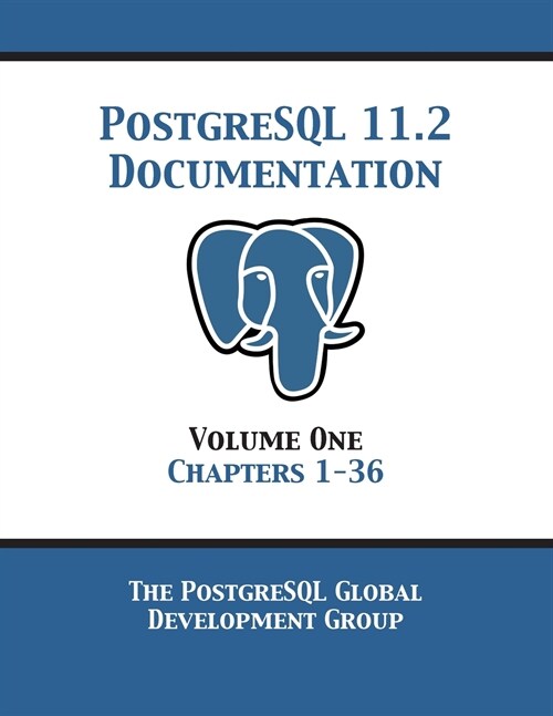 PostgreSQL 11 Documentation Manual Version 11.2: Volume 1 Chapters 1-36 (Paperback)