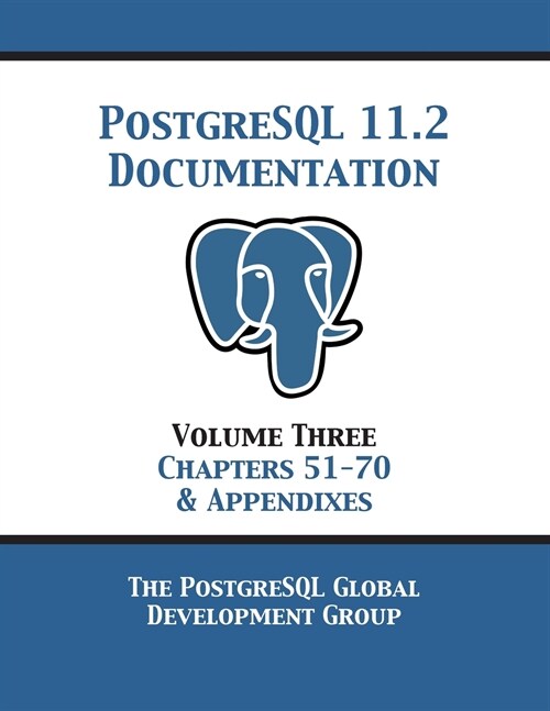 PostgreSQL 11 Documentation Manual Version 11.2: Volume 3 Chapters 51-70 & Appendixes (Paperback)