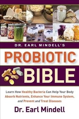 Dr. Earl Mindells Probiotic Bible: Learn How Healthy Bacteria Can Help Your Body Absorb Nutrients, Enhance Your Immune System, and Prevent and Treat (Hardcover, 2)