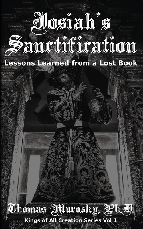 Josiahs Sanctification: Lessons Learned from a Lost Book (Paperback)