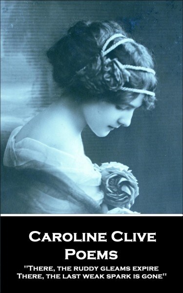 Caroline Clive - Poems: There, the ruddy gleams expire, There, the last weak spark is gone (Paperback)