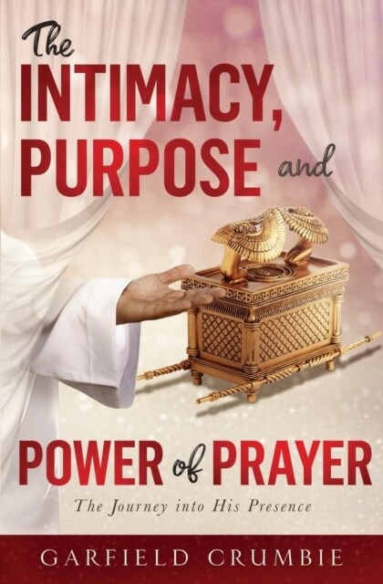 The Intimacy, Purpose and Power of Prayer: The Journey into His Presence (Paperback)