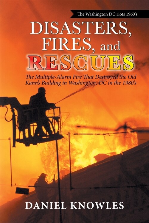 Disasters, Fires, and Rescues: The Multiple-Alarm Fire That Destroyed the Old Kanns Building in Washington, Dc in the 1980s (Paperback)