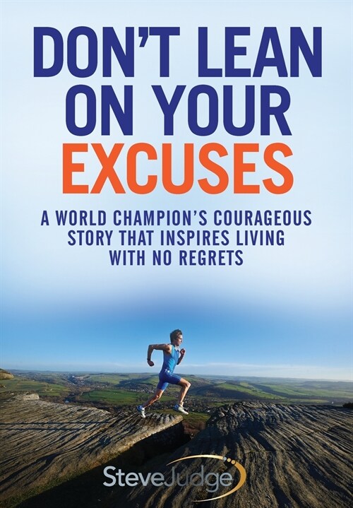 Dont Lean On Your Excuses: A World Champions Courageous Story That Inspires Living With No Regrets (Paperback)