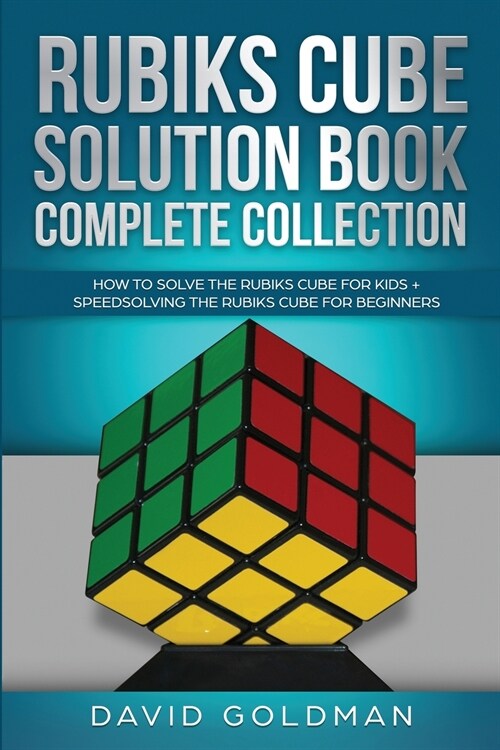 Rubiks Cube Solution Book Complete Collection: How to Solve the Rubiks Cube Faster for Kids + Speedsolving the Rubiks Cube for Beginners (Paperback)