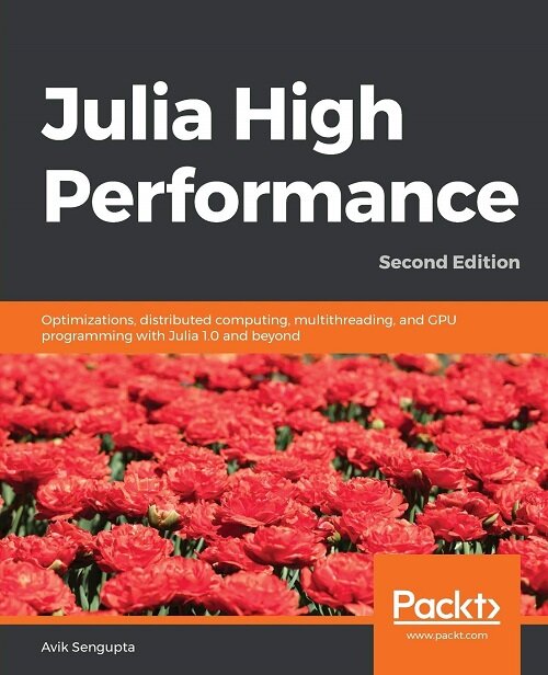 Julia High Performance : Optimizations, distributed computing, multithreading, and GPU programming with Julia 1.0 and beyond, 2nd Edition (Paperback, 2 Revised edition)