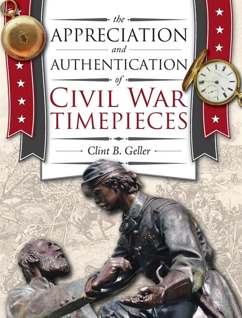 The Appreciation and Authentication of Civil War Timepieces (Hardcover)