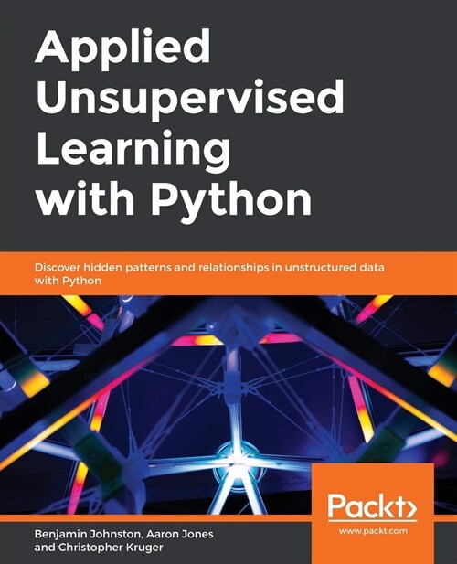 Applied Unsupervised Learning with Python : Discover hidden patterns and relationships in unstructured data with Python (Paperback)