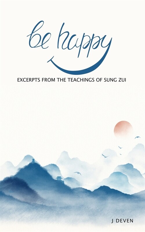 Be Happy: Excerpts from The Teachings of Sung Zui (Paperback)