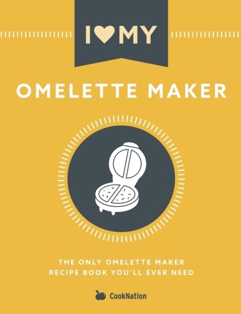 I Love My Omelette Maker: The Only Omelette Maker Recipe Book Youll Ever Need (Paperback)