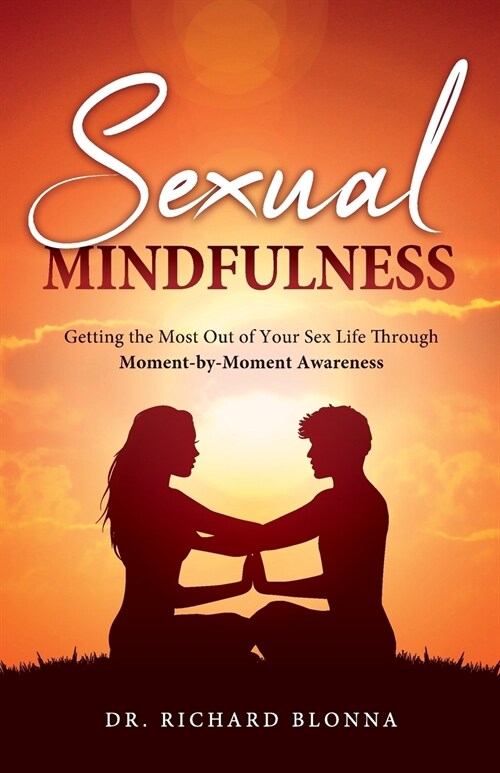 Sexual Mindfulness: Getting the Most Out of Your Sex Life Through Moment-by-Moment Awareness (Paperback)