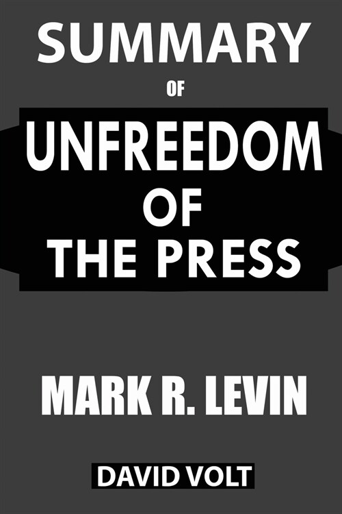 Summary Of Unfreedom of the Press: A Comprehensive Summary to the Book of Mark R. Levin (Paperback)