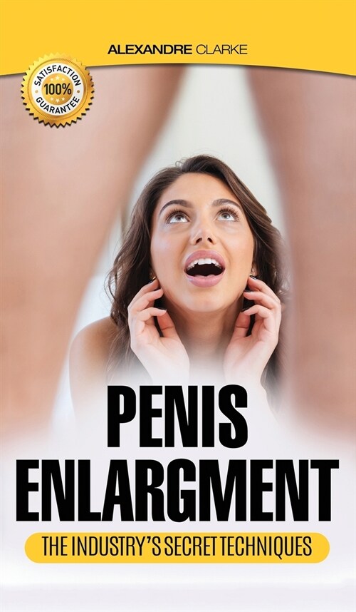 Penis Enlargement: The porn industrys secret penis enlargement techniques. Natural, proven methods, exercises & tips on how to add sever (Hardcover)