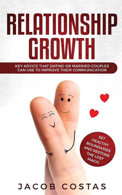Relationship Growth: Key Advice that Dating or Couples can Use to Improve their Communication, Set Healthy Boundaries and Restore the Lost (Paperback)