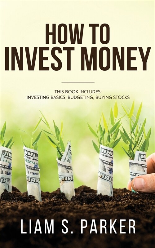 How to Invest Money: How to Triple your Money and Make it Work for you. Investment Options, Handling Risk, Passive Income, and More. (Paperback)
